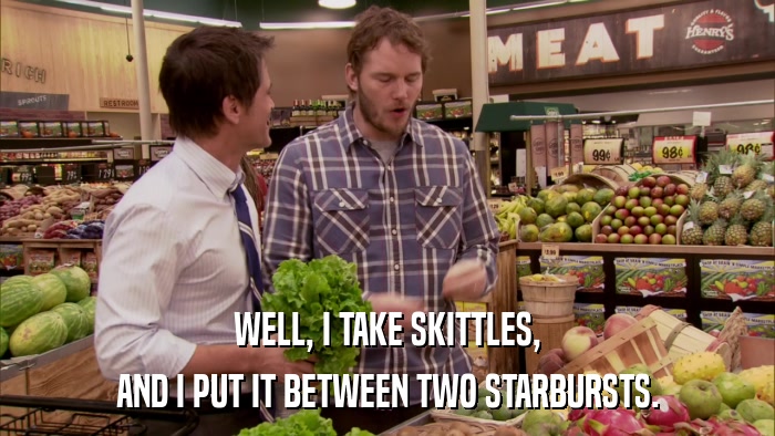 WELL, I TAKE SKITTLES, AND I PUT IT BETWEEN TWO STARBURSTS. 