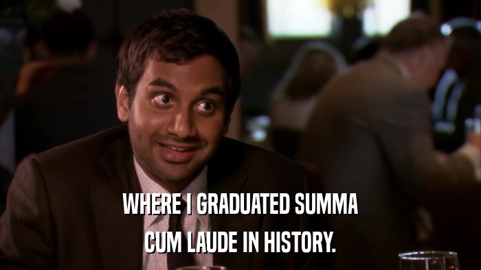 WHERE I GRADUATED SUMMA CUM LAUDE IN HISTORY. 