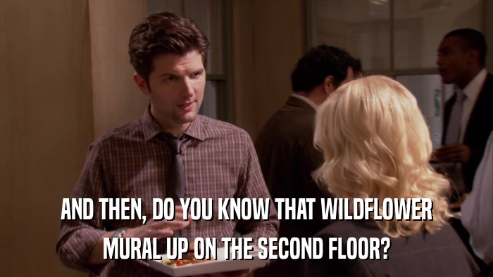 AND THEN, DO YOU KNOW THAT WILDFLOWER MURAL UP ON THE SECOND FLOOR? 