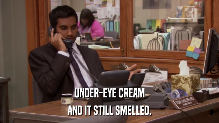 UNDER-EYE CREAM AND IT STILL SMELLED. 