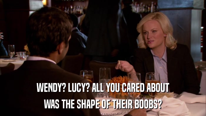 WENDY? LUCY? ALL YOU CARED ABOUT WAS THE SHAPE OF THEIR BOOBS? 