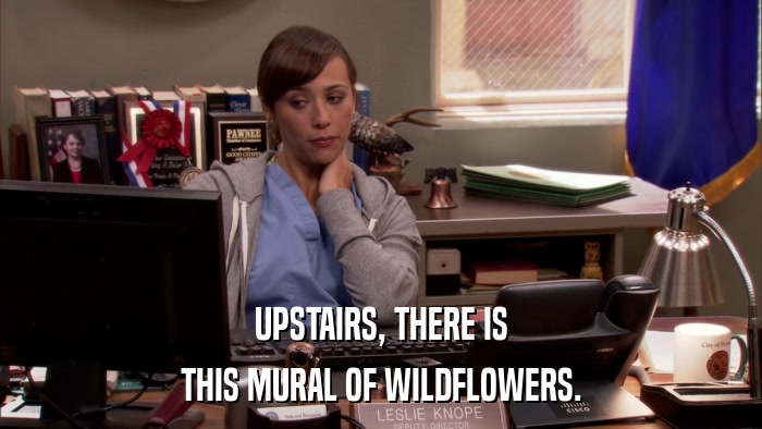 UPSTAIRS, THERE IS THIS MURAL OF WILDFLOWERS. 