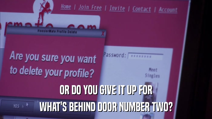 OR DO YOU GIVE IT UP FOR WHAT'S BEHIND DOOR NUMBER TWO? 