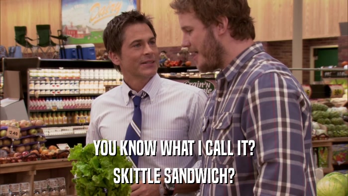 YOU KNOW WHAT I CALL IT? SKITTLE SANDWICH? 