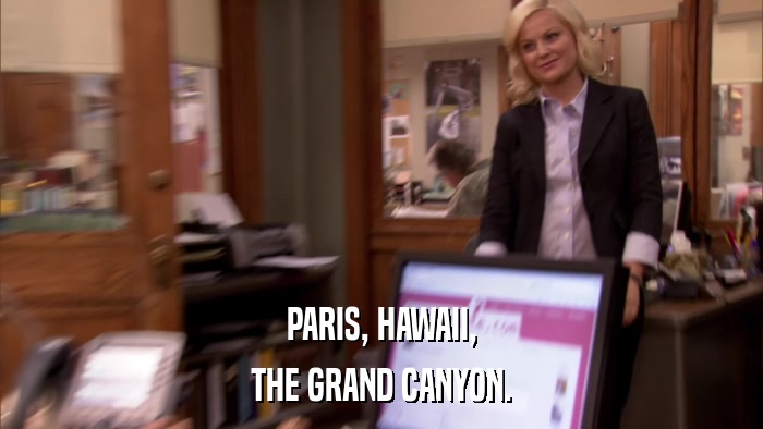 PARIS, HAWAII, THE GRAND CANYON. 