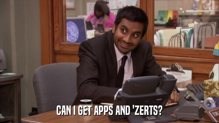 CAN I GET APPS AND 'ZERTS?  