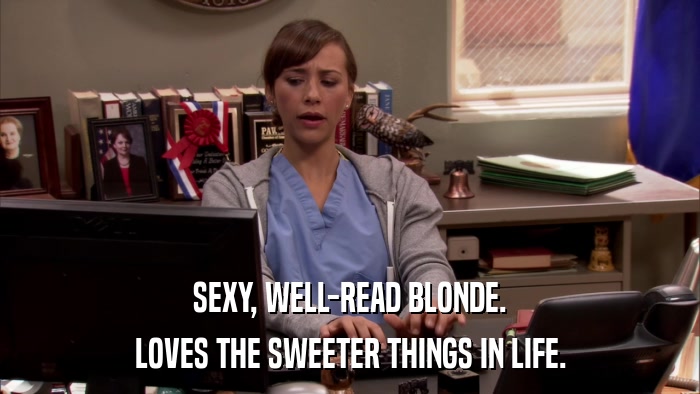 SEXY, WELL-READ BLONDE. LOVES THE SWEETER THINGS IN LIFE. 