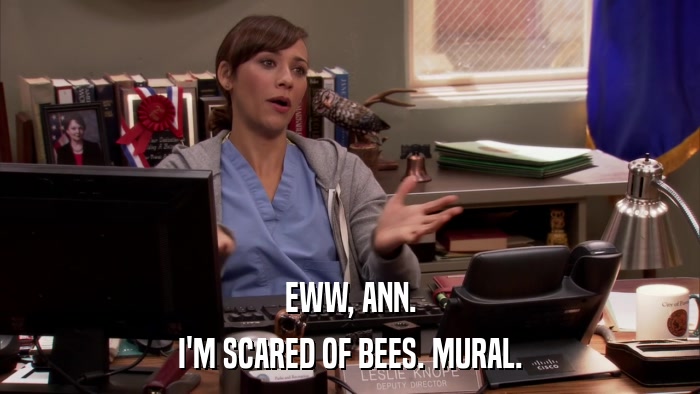 EWW, ANN. I'M SCARED OF BEES. MURAL. 