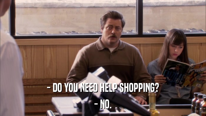 - DO YOU NEED HELP SHOPPING? - NO. 