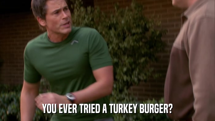 YOU EVER TRIED A TURKEY BURGER?  