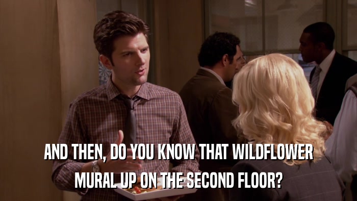 AND THEN, DO YOU KNOW THAT WILDFLOWER MURAL UP ON THE SECOND FLOOR? 