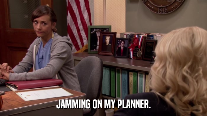 JAMMING ON MY PLANNER.  