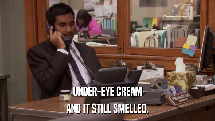 UNDER-EYE CREAM AND IT STILL SMELLED. 