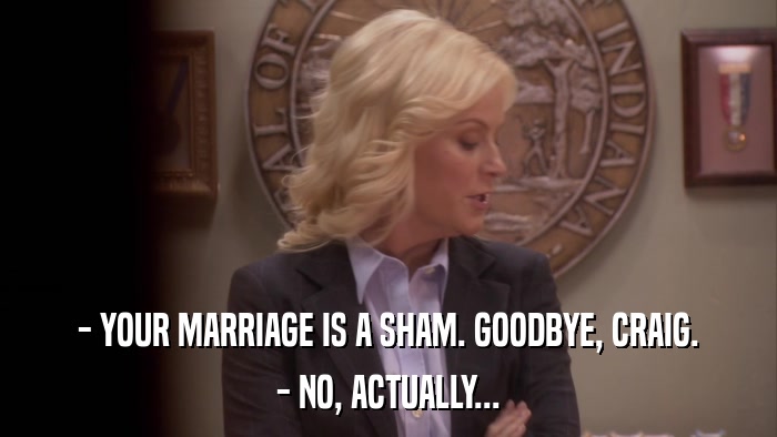 - YOUR MARRIAGE IS A SHAM. GOODBYE, CRAIG. - NO, ACTUALLY... 