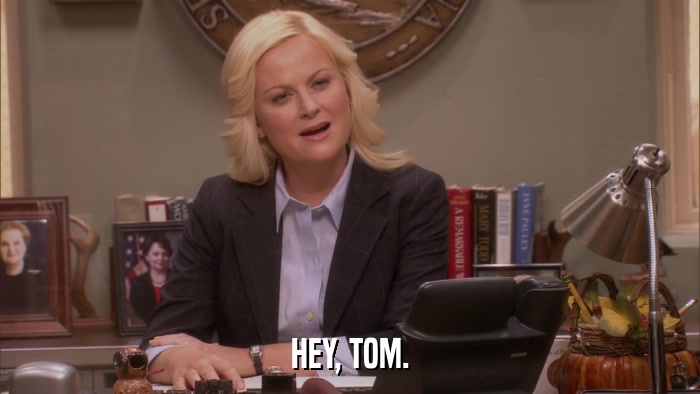 HEY, TOM.  