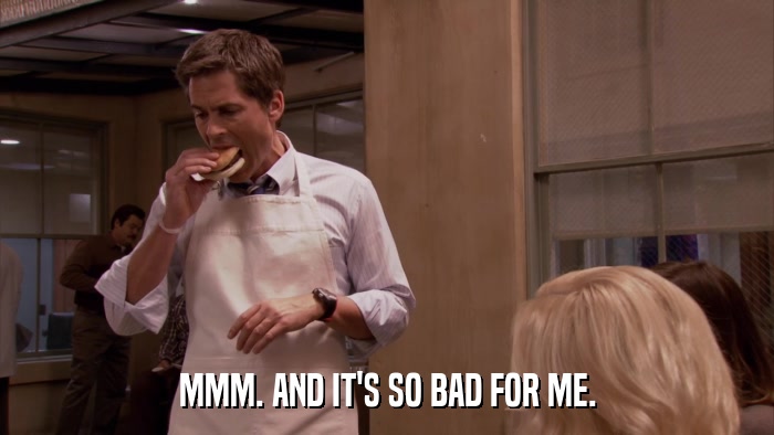 MMM. AND IT'S SO BAD FOR ME.  