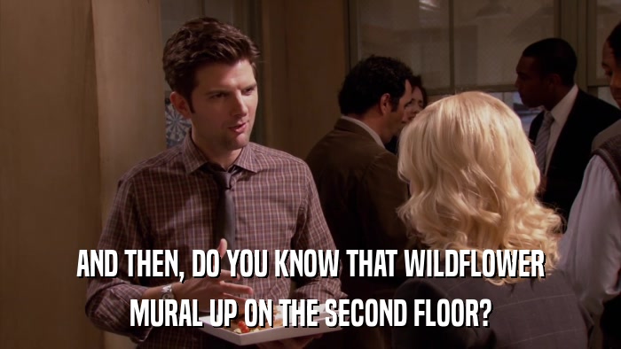 AND THEN, DO YOU KNOW THAT WILDFLOWER MURAL UP ON THE SECOND FLOOR? 