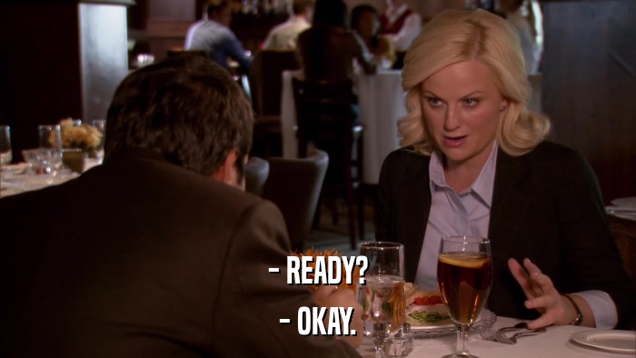 - READY? - OKAY. 