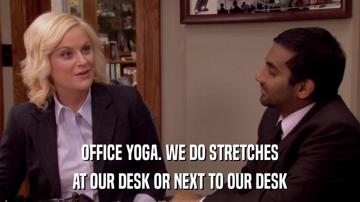 OFFICE YOGA. WE DO STRETCHES AT OUR DESK OR NEXT TO OUR DESK 