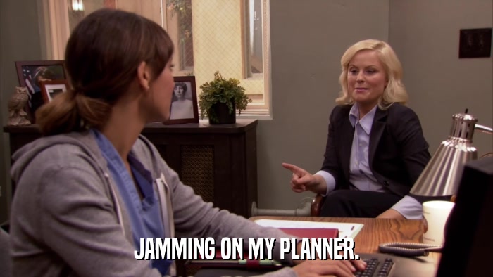 JAMMING ON MY PLANNER.  