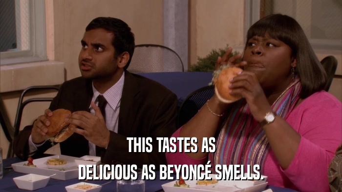 THIS TASTES AS DELICIOUS AS BEYONCé SMELLS. 