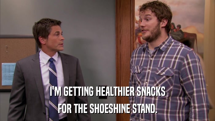I'M GETTING HEALTHIER SNACKS FOR THE SHOESHINE STAND. 
