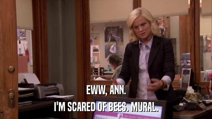 EWW, ANN. I'M SCARED OF BEES. MURAL. 