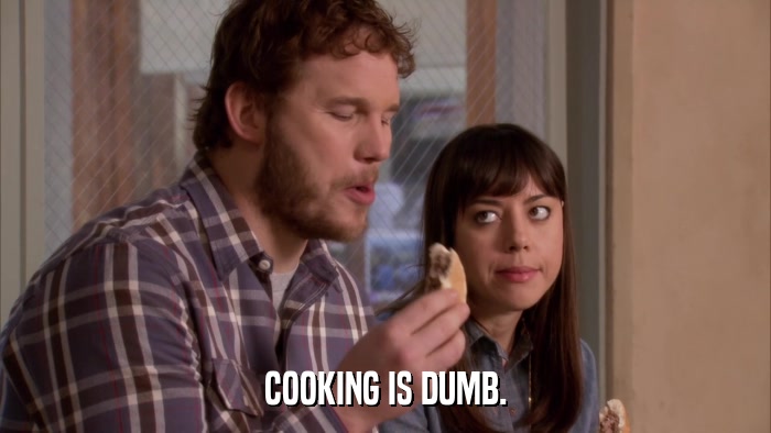 COOKING IS DUMB.  