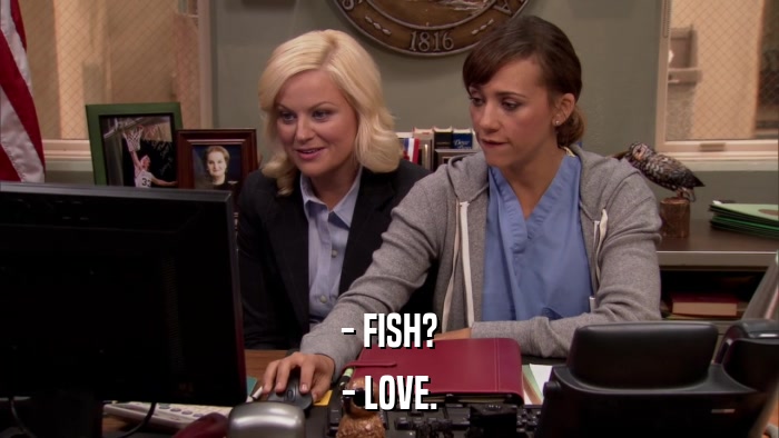 - FISH? - LOVE. 