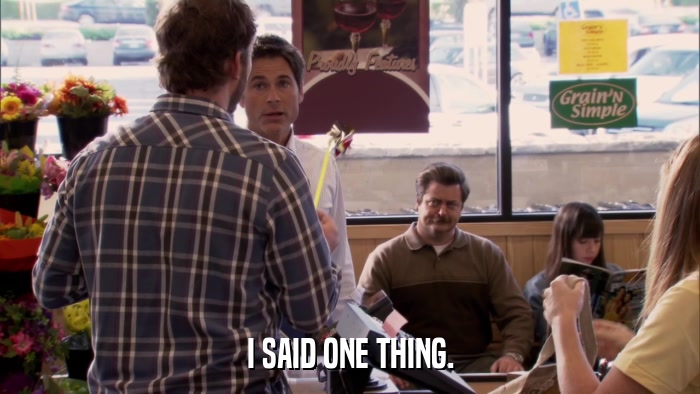 I SAID ONE THING.  
