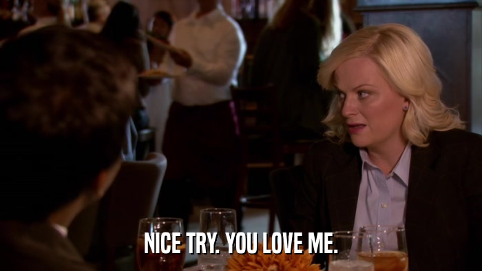 NICE TRY. YOU LOVE ME.  
