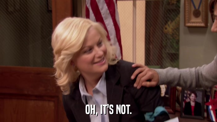 OH, IT'S NOT.  