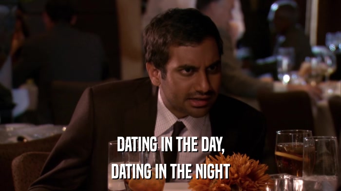 DATING IN THE DAY, DATING IN THE NIGHT 