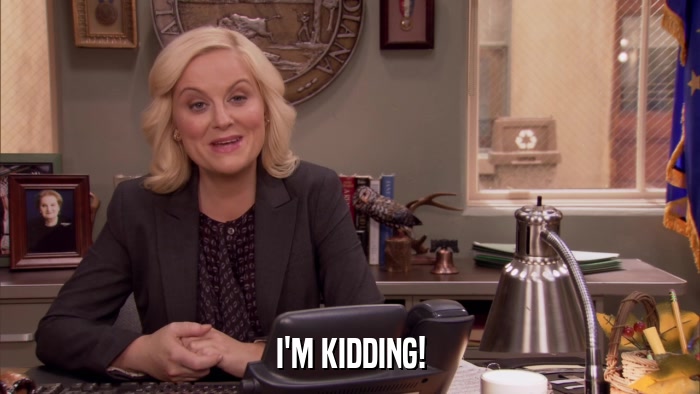 I'M KIDDING!  