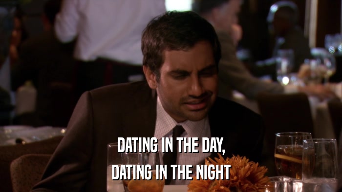 DATING IN THE DAY, DATING IN THE NIGHT 