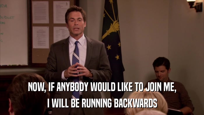 NOW, IF ANYBODY WOULD LIKE TO JOIN ME, I WILL BE RUNNING BACKWARDS 