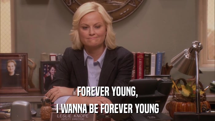 FOREVER YOUNG, I WANNA BE FOREVER YOUNG 