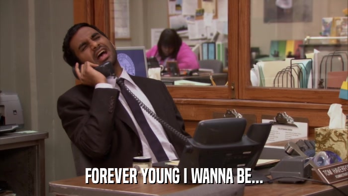 FOREVER YOUNG I WANNA BE...  