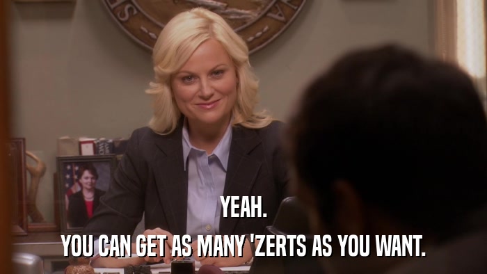 YEAH. YOU CAN GET AS MANY 'ZERTS AS YOU WANT. 