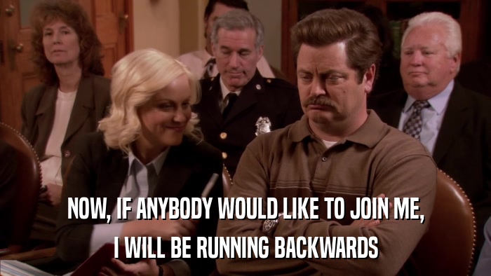 NOW, IF ANYBODY WOULD LIKE TO JOIN ME, I WILL BE RUNNING BACKWARDS 