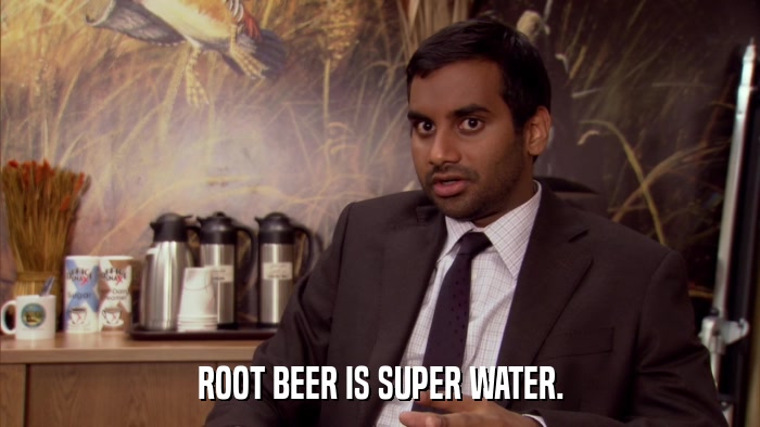 ROOT BEER IS SUPER WATER.  