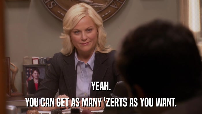 YEAH. YOU CAN GET AS MANY 'ZERTS AS YOU WANT. 