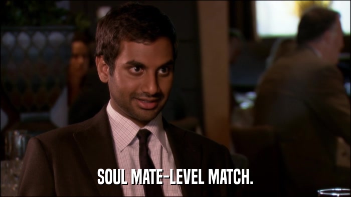 SOUL MATE-LEVEL MATCH.  
