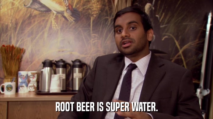 ROOT BEER IS SUPER WATER.  