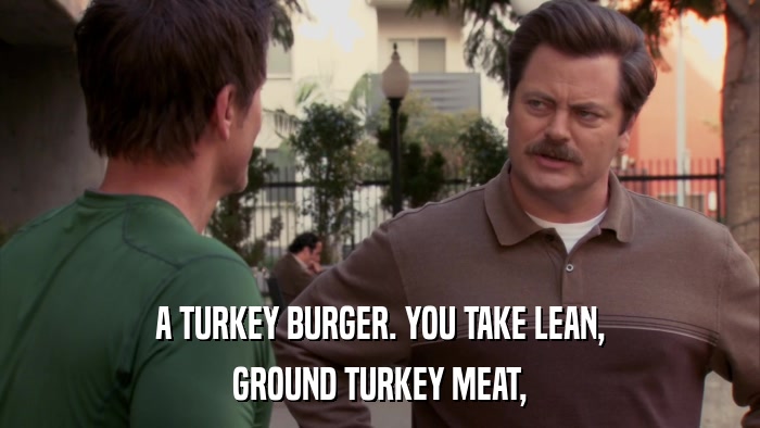 A TURKEY BURGER. YOU TAKE LEAN, GROUND TURKEY MEAT, 