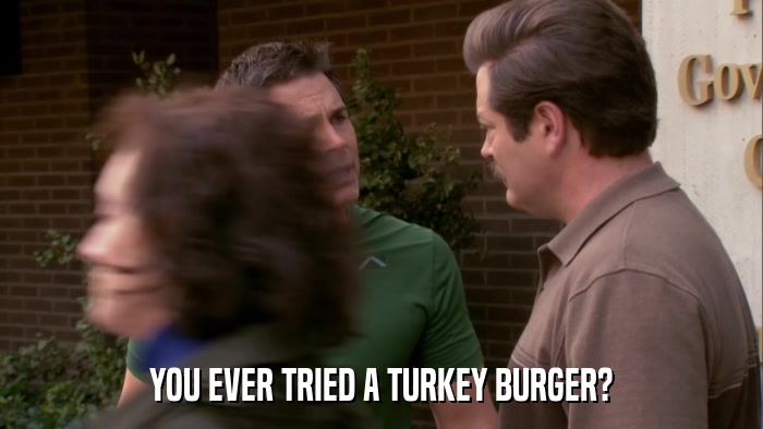 YOU EVER TRIED A TURKEY BURGER?  