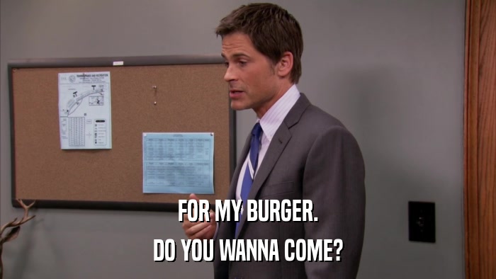 FOR MY BURGER. DO YOU WANNA COME? 