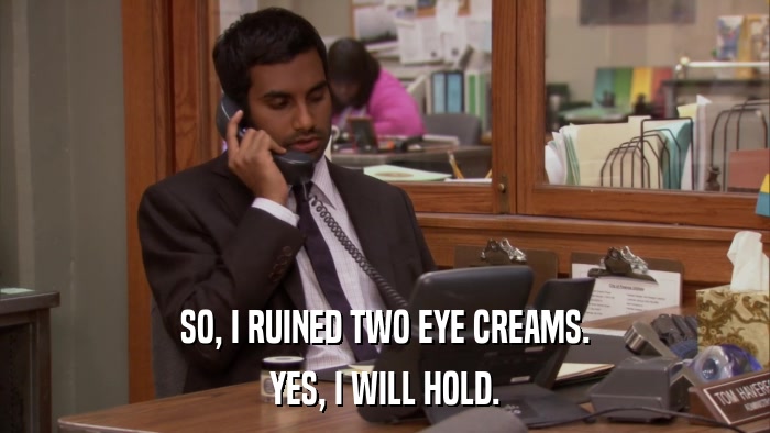 SO, I RUINED TWO EYE CREAMS. YES, I WILL HOLD. 