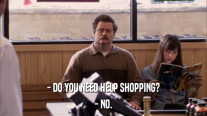 - DO YOU NEED HELP SHOPPING? - NO. 