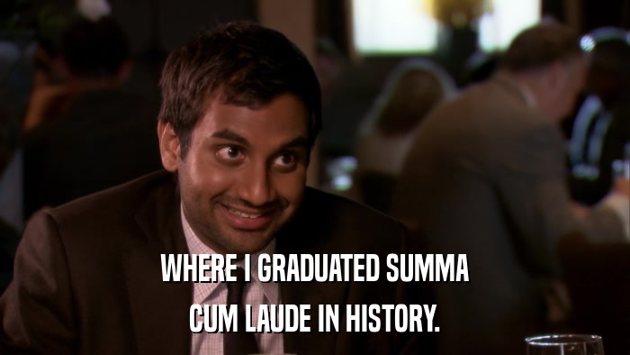 WHERE I GRADUATED SUMMA CUM LAUDE IN HISTORY. 